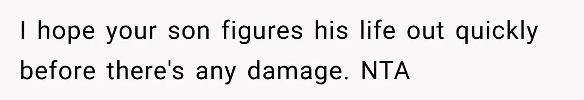 She Called Her Foster Kids ‘Not Real Family’ - So the MIL Banned Her From the House Forever I hope your son figures his life out quickly before there's any damage. NTA