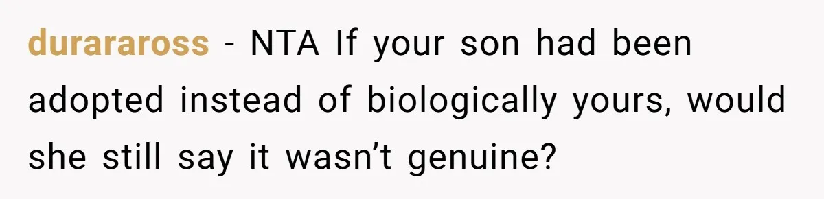 She Called Her Foster Kids ‘Not Real Family’ - So the MIL Banned Her From the House Forever duraraross − NTA If your son had been adopted instead of biologically yours, would she still say it wasn’t genuine?