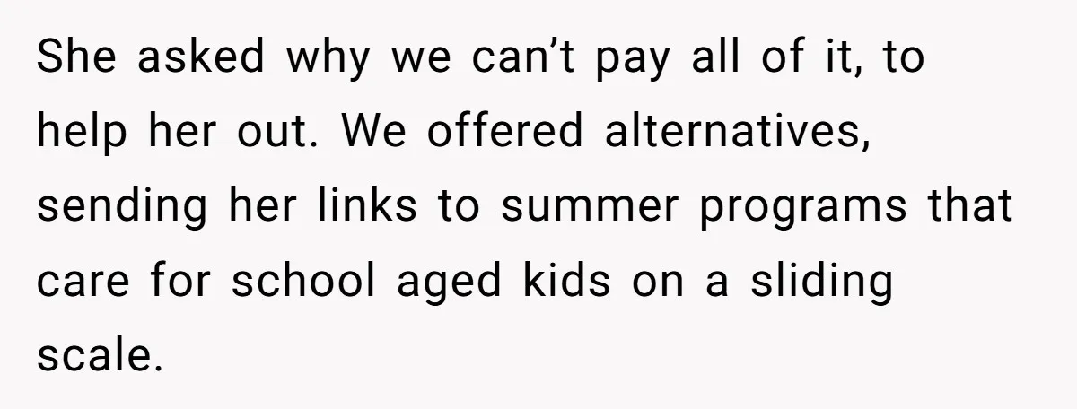 A Single Mom Demanded They Pay Her Child’s Full-Time Childcare - And Lost It When They Said No She asked why we can’t pay all of it, to help her out. We offered alternatives, sending her links to summer programs that care for school aged kids on a...