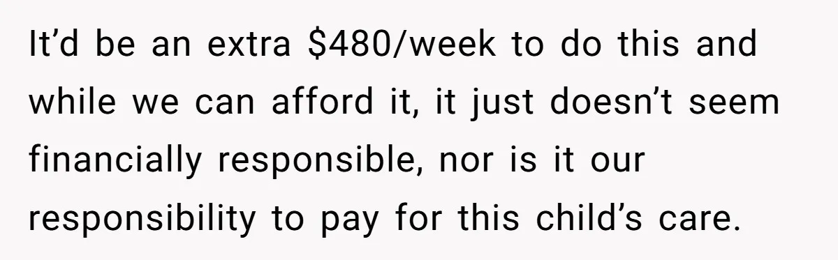 A Single Mom Demanded They Pay Her Child’s Full-Time Childcare - And Lost It When They Said No It’d be an extra $480/week to do this and while we can afford it, it just doesn’t seem financially responsible, nor is it our responsibility to pay for this child’s...