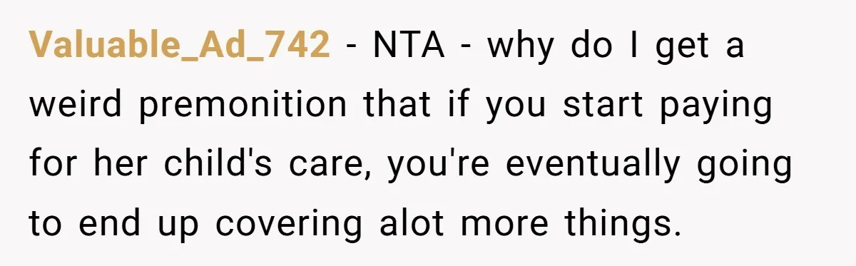 A Single Mom Demanded They Pay Her Child’s Full-Time Childcare - And Lost It When They Said No Valuable_Ad_742 − NTA - why do I get a weird premonition that if you start paying for her child's care, you're eventually going to end up covering alot more things.