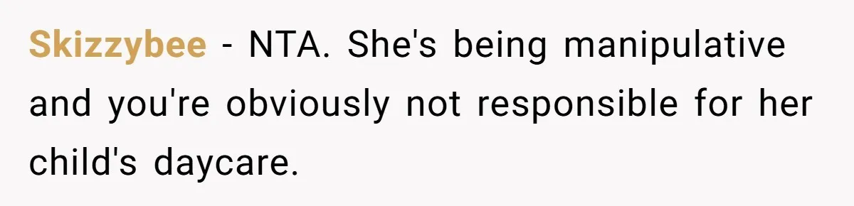 A Single Mom Demanded They Pay Her Child’s Full-Time Childcare - And Lost It When They Said No Skizzybee − NTA. She's being manipulative and you're obviously not responsible for her child's daycare.