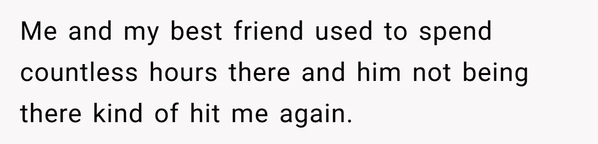 Wife Calls Grieving Husband Crybaby For Crying Only Once Over Late Best Friend, Facing Divorce Me and my best friend used to spend countless hours there and him not being there kind of hit me again.