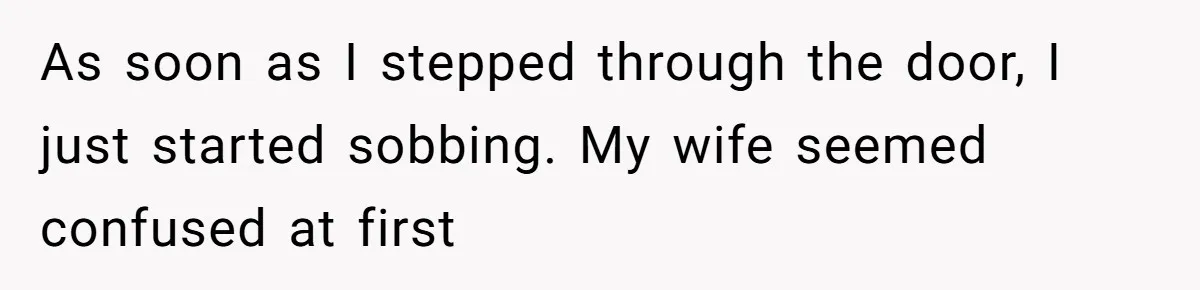 Wife Calls Grieving Husband Crybaby For Crying Only Once Over Late Best Friend, Facing Divorce As soon as I stepped through the door, I just started sobbing. My wife seemed confused at first