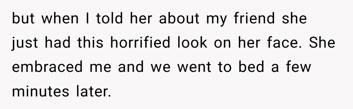 Wife Calls Grieving Husband Crybaby For Crying Only Once Over Late Best Friend, Facing Divorce but when I told her about my friend she just had this horrified look on her face. She embraced me and we went to bed a few minutes later.