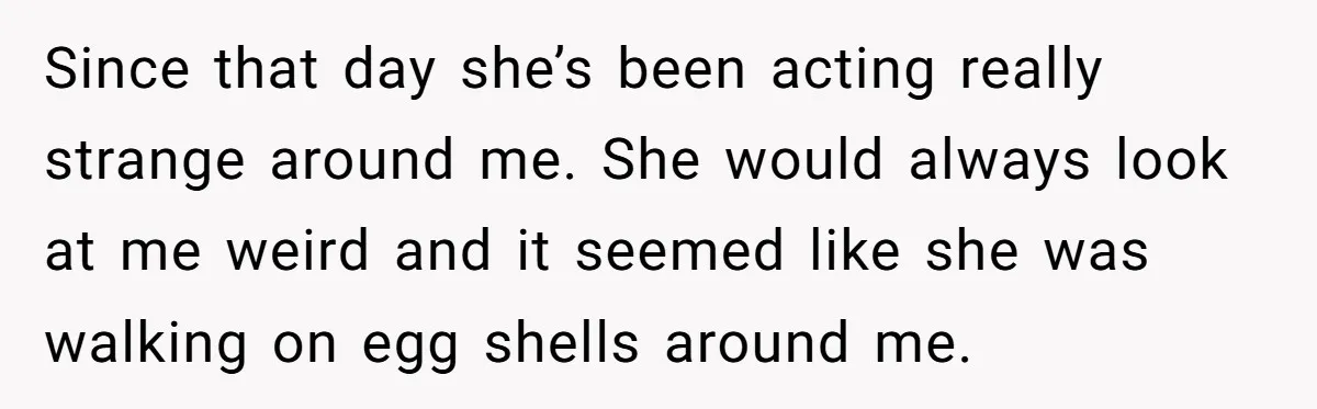 Wife Calls Grieving Husband Crybaby For Crying Only Once Over Late Best Friend, Facing Divorce Since that day she’s been acting really strange around me. She would always look at me weird and it seemed like she was walking on egg shells around me.