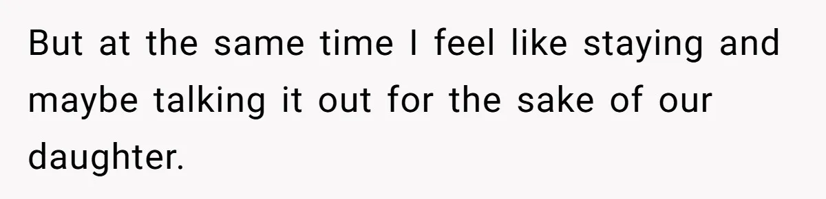 Wife Calls Grieving Husband Crybaby For Crying Only Once Over Late Best Friend, Facing Divorce But at the same time I feel like staying and maybe talking it out for the sake of our daughter.