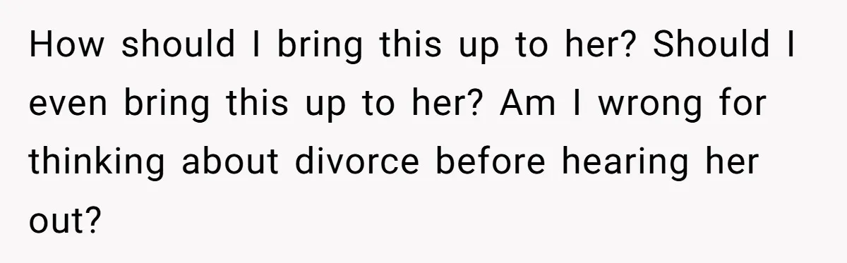 Wife Calls Grieving Husband Crybaby For Crying Only Once Over Late Best Friend, Facing Divorce How should I bring this up to her? Should I even bring this up to her? Am I wrong for thinking about divorce before hearing her out?