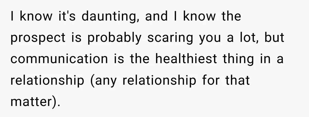Wife Calls Grieving Husband Crybaby For Crying Only Once Over Late Best Friend, Facing Divorce I know it's daunting, and I know the prospect is probably scaring you a lot, but communication is the healthiest thing in a relationship (any relationship for that matter).