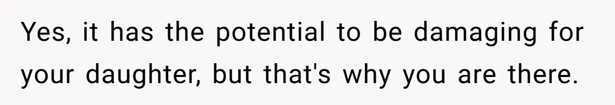 Wife Calls Grieving Husband Crybaby For Crying Only Once Over Late Best Friend, Facing Divorce Yes, it has the potential to be damaging for your daughter, but that's why you are there.