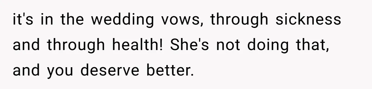 Wife Calls Grieving Husband Crybaby For Crying Only Once Over Late Best Friend, Facing Divorce it's in the wedding vows, through sickness and through health! She's not doing that, and you deserve better.