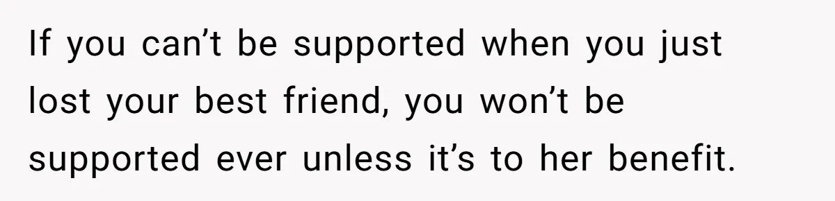 Wife Calls Grieving Husband Crybaby For Crying Only Once Over Late Best Friend, Facing Divorce If you can’t be supported when you just lost your best friend, you won’t be supported ever unless it’s to her benefit.