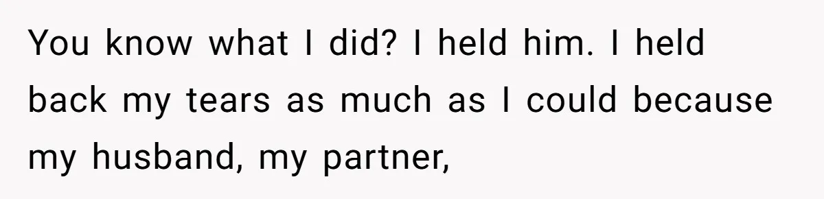 Wife Calls Grieving Husband Crybaby For Crying Only Once Over Late Best Friend, Facing Divorce You know what I did? I held him. I held back my tears as much as I could because my husband, my partner,