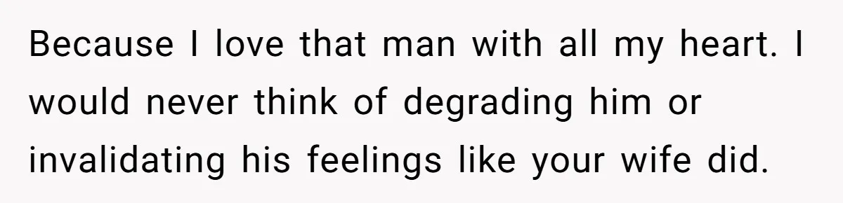 Wife Calls Grieving Husband Crybaby For Crying Only Once Over Late Best Friend, Facing Divorce Because I love that man with all my heart. I would never think of degrading him or invalidating his feelings like your wife did.