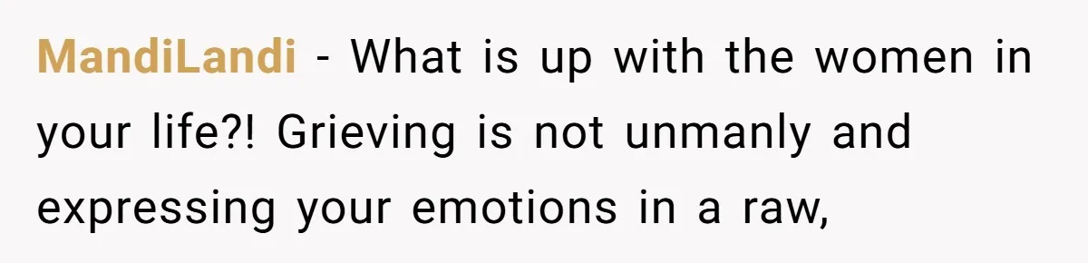 Wife Calls Grieving Husband Crybaby For Crying Only Once Over Late Best Friend, Facing Divorce MandiLandi − What is up with the women in your life?! Grieving is not unmanly and expressing your emotions in a raw,