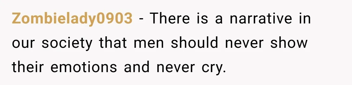 Wife Calls Grieving Husband Crybaby For Crying Only Once Over Late Best Friend, Facing Divorce Zombielady0903 − There is a narrative in our society that men should never show their emotions and never cry.