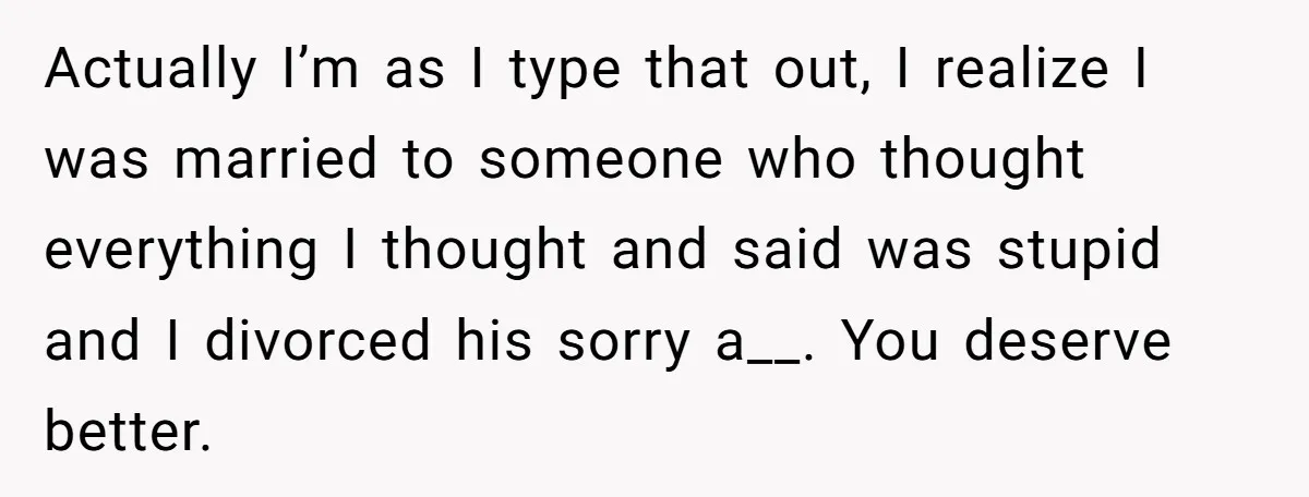 Wife Calls Grieving Husband Crybaby For Crying Only Once Over Late Best Friend, Facing Divorce Actually I’m as I type that out, I realize I was married to someone who thought everything I thought and said was stupid and I divorced his sorry a__. You...