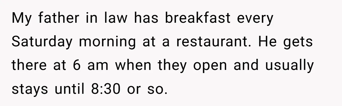 He Got Stuck With a $171 Breakfast Bill After His SIL ‘Forgot’ to Pay - So He Made Her Venmo Him on the Spot My father in law has breakfast every Saturday morning at a restaurant. He gets there at 6 am when they open and usually stays until 8:30 or so.