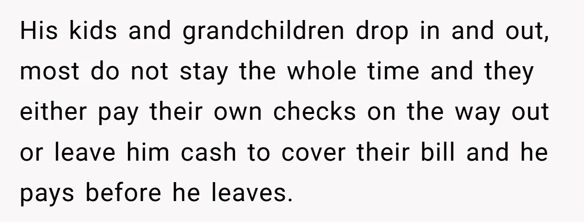 He Got Stuck With a $171 Breakfast Bill After His SIL ‘Forgot’ to Pay - So He Made Her Venmo Him on the Spot His kids and grandchildren drop in and out, most do not stay the whole time and they either pay their own checks on the way out or leave him cash...