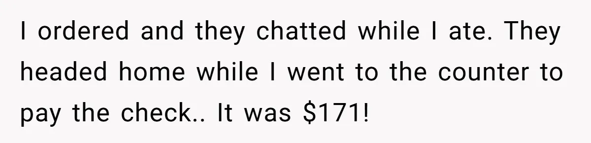 He Got Stuck With a $171 Breakfast Bill After His SIL ‘Forgot’ to Pay - So He Made Her Venmo Him on the Spot I ordered and they chatted while I ate. They headed home while I went to the counter to pay the check.. It was $171!