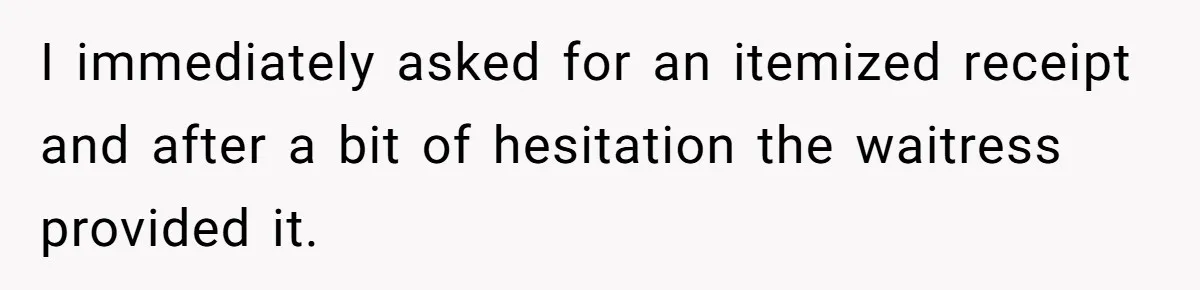 He Got Stuck With a $171 Breakfast Bill After His SIL ‘Forgot’ to Pay - So He Made Her Venmo Him on the Spot I immediately asked for an itemized receipt and after a bit of hesitation the waitress provided it.