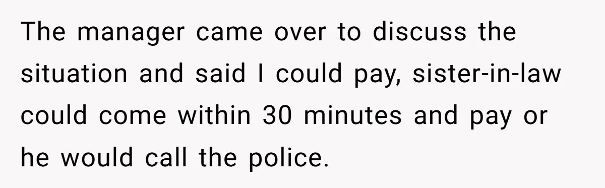 He Got Stuck With a $171 Breakfast Bill After His SIL ‘Forgot’ to Pay - So He Made Her Venmo Him on the Spot The manager came over to discuss the situation and said I could pay, sister-in-law could come within 30 minutes and pay or he would call the police.