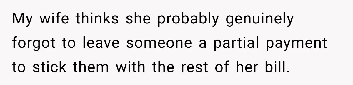 He Got Stuck With a $171 Breakfast Bill After His SIL ‘Forgot’ to Pay - So He Made Her Venmo Him on the Spot My wife thinks she probably genuinely forgot to leave someone a partial payment to stick them with the rest of her bill.