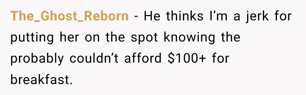 He Got Stuck With a $171 Breakfast Bill After His SIL ‘Forgot’ to Pay - So He Made Her Venmo Him on the Spot The_Ghost_Reborn − He thinks I’m a jerk for putting her on the spot knowing the probably couldn’t afford $100+ for breakfast.