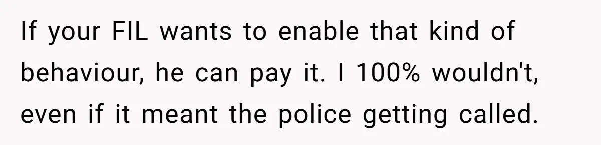 He Got Stuck With a $171 Breakfast Bill After His SIL ‘Forgot’ to Pay - So He Made Her Venmo Him on the Spot If your FIL wants to enable that kind of behaviour, he can pay it. I 100% wouldn't, even if it meant the police getting called.