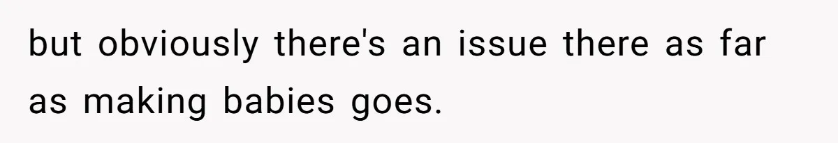Couple Wants Brother-In-Law’s Help Having Kids, He Demands She Carry Three Extra Babies For Him First but obviously there's an issue there as far as making babies goes.