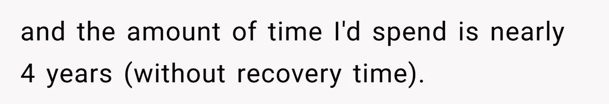 Couple Wants Brother-In-Law’s Help Having Kids, He Demands She Carry Three Extra Babies For Him First and the amount of time I'd spend is nearly 4 years (without recovery time).