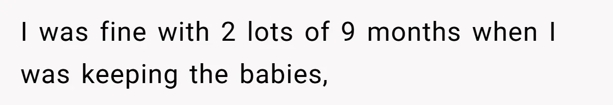 Couple Wants Brother-In-Law’s Help Having Kids, He Demands She Carry Three Extra Babies For Him First I was fine with 2 lots of 9 months when I was keeping the babies,