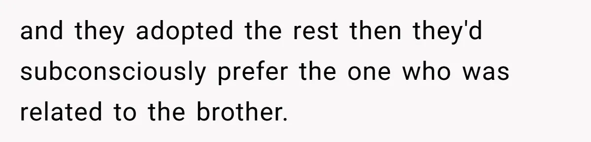 Couple Wants Brother-In-Law’s Help Having Kids, He Demands She Carry Three Extra Babies For Him First and they adopted the rest then they'd subconsciously prefer the one who was related to the brother.