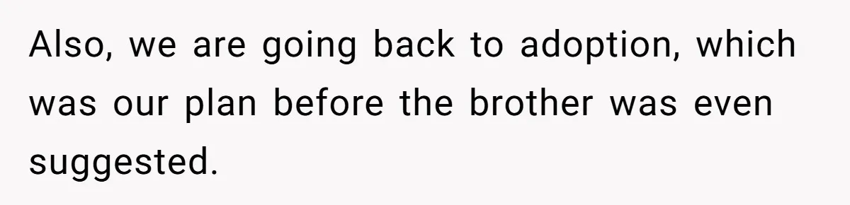 Couple Wants Brother-In-Law’s Help Having Kids, He Demands She Carry Three Extra Babies For Him First Also, we are going back to adoption, which was our plan before the brother was even suggested.