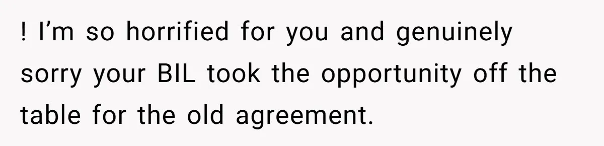 Couple Wants Brother-In-Law’s Help Having Kids, He Demands She Carry Three Extra Babies For Him First ! I’m so horrified for you and genuinely sorry your BIL took the opportunity off the table for the old agreement.