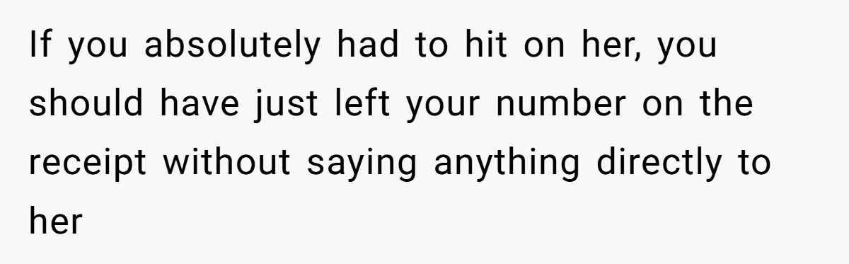 Young Man Leaves His Number For Cute Waitress And Instantly Regrets The Awkward Moment If you absolutely had to hit on her, you should have just left your number on the receipt without saying anything directly to her