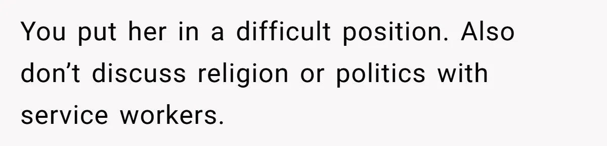 Young Man Leaves His Number For Cute Waitress And Instantly Regrets The Awkward Moment You put her in a difficult position. Also don’t discuss religion or politics with service workers.