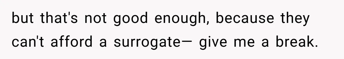 Couple Wants Brother-In-Law’s Help Having Kids, He Demands She Carry Three Extra Babies For Him First but that's not good enough, because they can't afford a surrogate— give me a break.