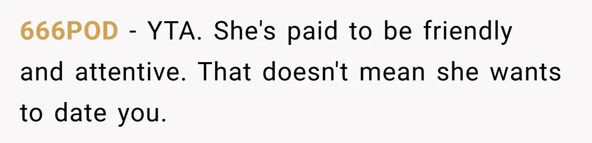 Young Man Leaves His Number For Cute Waitress And Instantly Regrets The Awkward Moment 666POD − YTA. She's paid to be friendly and attentive. That doesn't mean she wants to date you.