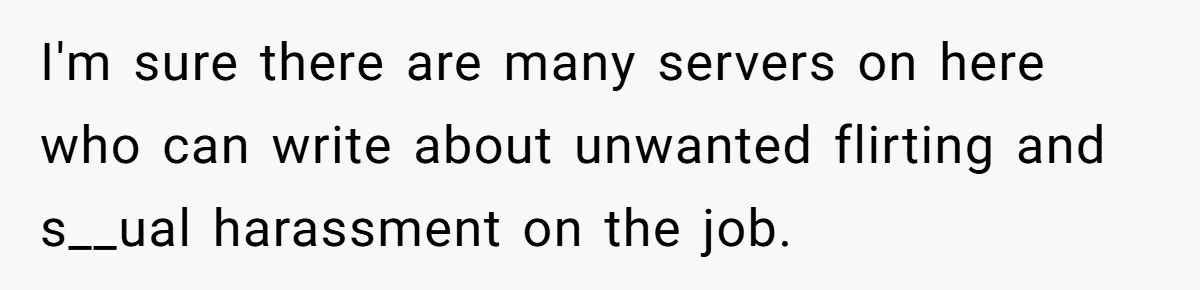 Young Man Leaves His Number For Cute Waitress And Instantly Regrets The Awkward Moment I'm sure there are many servers on here who can write about unwanted flirting and s__ual harassment on the job.