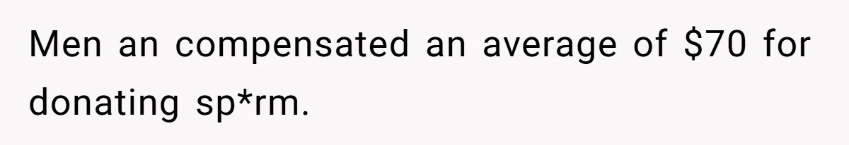 Couple Wants Brother-In-Law’s Help Having Kids, He Demands She Carry Three Extra Babies For Him First Men an compensated an average of $70 for donating sp*rm.