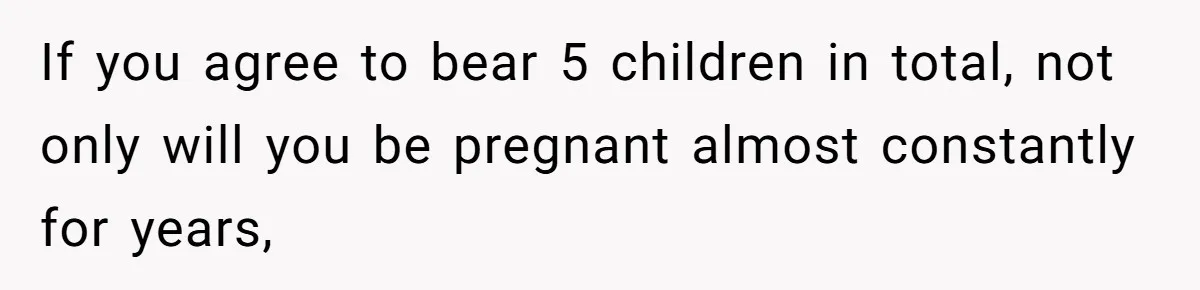 Couple Wants Brother-In-Law’s Help Having Kids, He Demands She Carry Three Extra Babies For Him First If you agree to bear 5 children in total, not only will you be pregnant almost constantly for years,