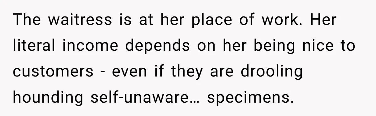 Young Man Leaves His Number For Cute Waitress And Instantly Regrets The Awkward Moment The waitress is at her place of work. Her literal income depends on her being nice to customers - even if they are drooling hounding self-unaware… specimens.
