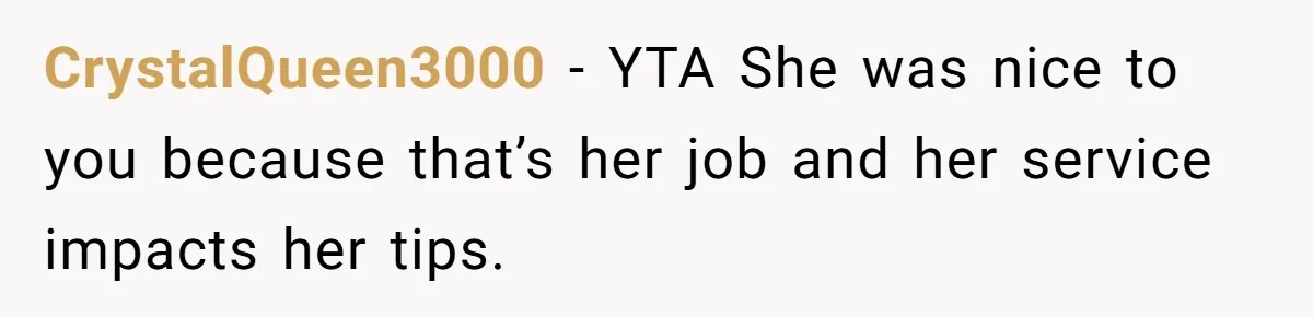 Young Man Leaves His Number For Cute Waitress And Instantly Regrets The Awkward Moment CrystalQueen3000 − YTA She was nice to you because that’s her job and her service impacts her tips.