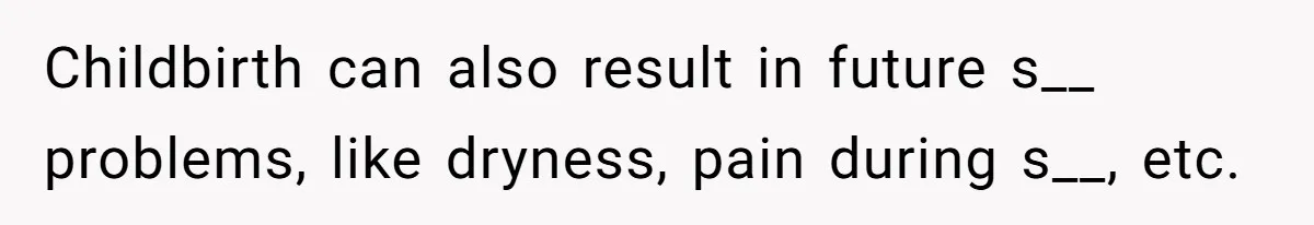 Couple Wants Brother-In-Law’s Help Having Kids, He Demands She Carry Three Extra Babies For Him First Childbirth can also result in future s__ problems, like dryness, pain during s__, etc.