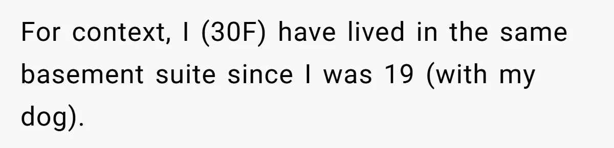 Her Family Found Out She Secretly Owned a House and a Fortune - Then Accused Her of ‘Hiding Money’ and Refused to Attend Her Wedding For context, I (30F) have lived in the same basement suite since I was 19 (with my dog).