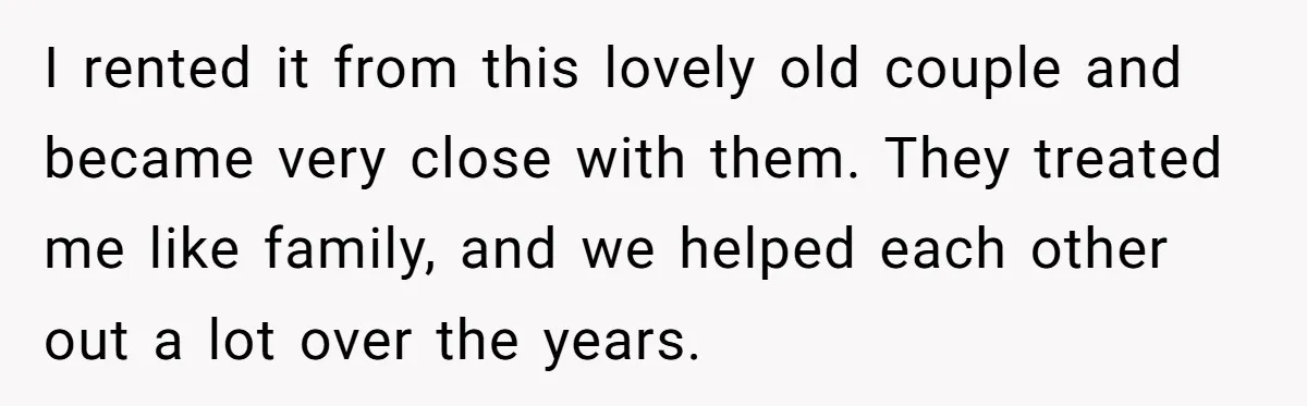 Her Family Found Out She Secretly Owned a House and a Fortune - Then Accused Her of ‘Hiding Money’ and Refused to Attend Her Wedding I rented it from this lovely old couple and became very close with them. They treated me like family, and we helped each other out a lot over the years.