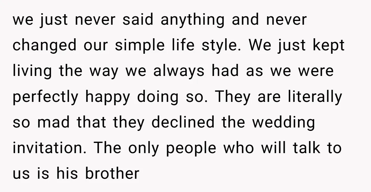 Her Family Found Out She Secretly Owned a House and a Fortune - Then Accused Her of ‘Hiding Money’ and Refused to Attend Her Wedding we just never said anything and never changed our simple life style. We just kept living the way we always had as we were perfectly happy doing so. They are...