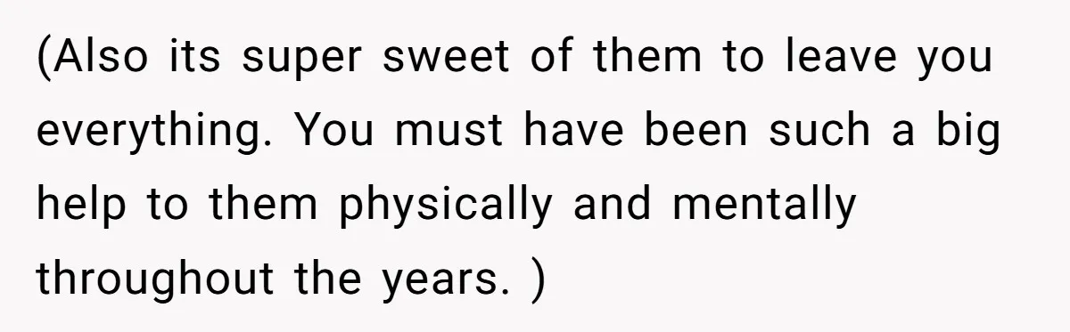 Her Family Found Out She Secretly Owned a House and a Fortune - Then Accused Her of ‘Hiding Money’ and Refused to Attend Her Wedding (Also its super sweet of them to leave you everything. You must have been such a big help to them physically and mentally throughout the years. )