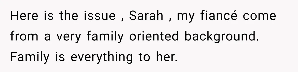 Her Fiancée Secretly Met With the Mother Who Abused Her and Then Tried to Force Her to Invite Her Entire Toxic Family to the Wedding Here is the issue , Sarah , my fiancé come from a very family oriented background. Family is everything to her.
